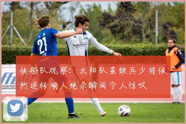 快船队观察：太阳队虽缺兵少将依然逆转湖人绝杀瞬间令人惊叹